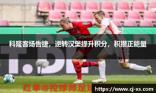 科隆客场告捷，逆转汉堡提升积分，积攒正能量