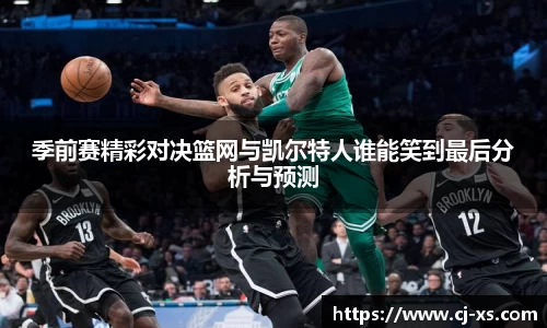 季前赛精彩对决篮网与凯尔特人谁能笑到最后分析与预测