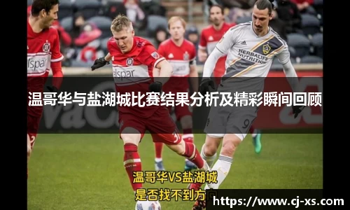 温哥华与盐湖城比赛结果分析及精彩瞬间回顾
