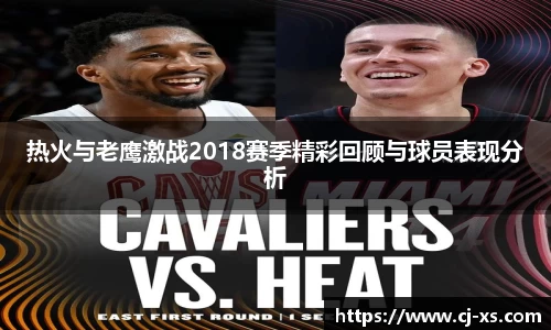 热火与老鹰激战2018赛季精彩回顾与球员表现分析